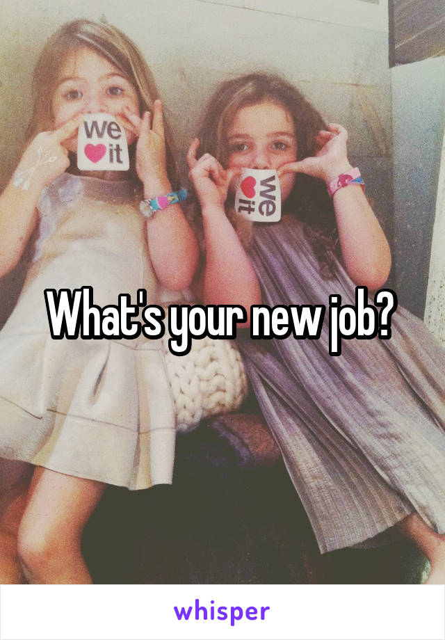 What's your new job? 