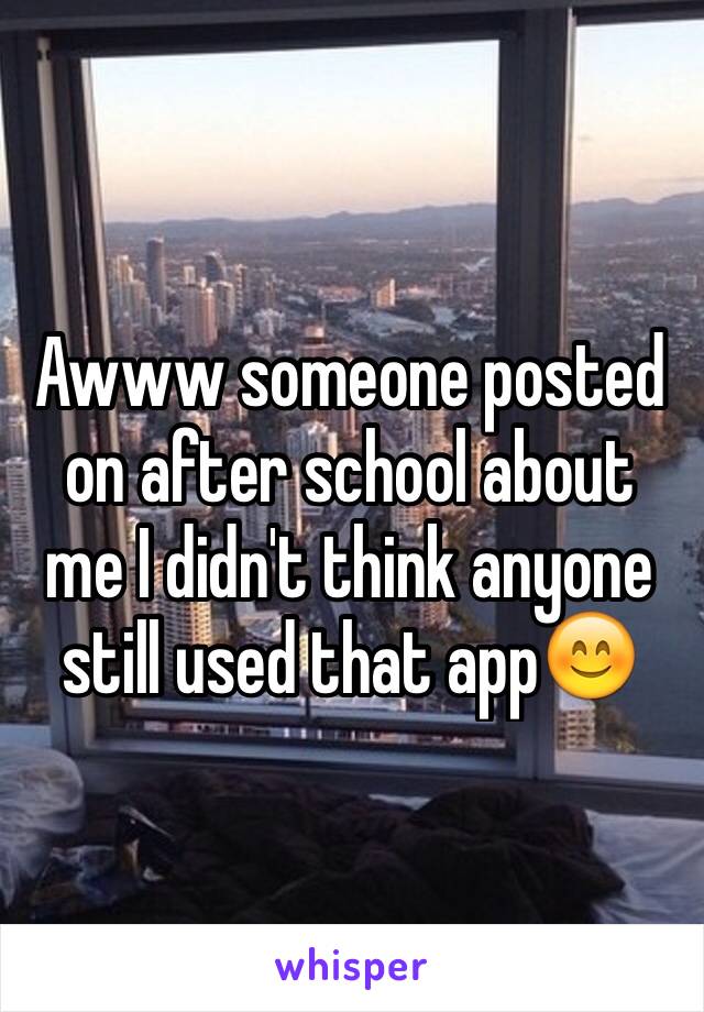 Awww someone posted on after school about me I didn't think anyone still used that app😊