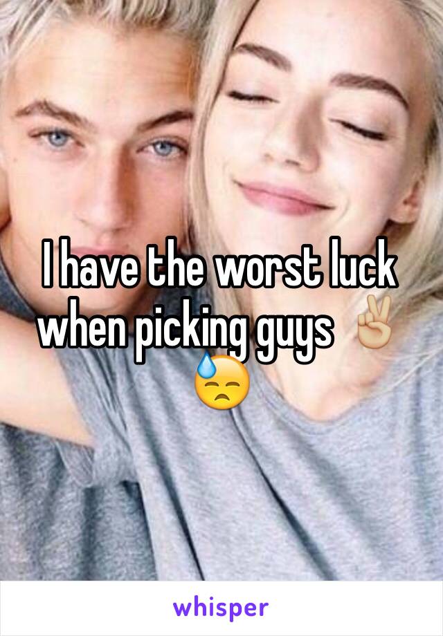 I have the worst luck when picking guys ✌🏼️😓