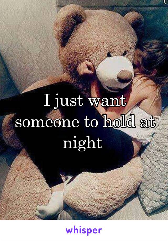 I just want someone to hold at night 