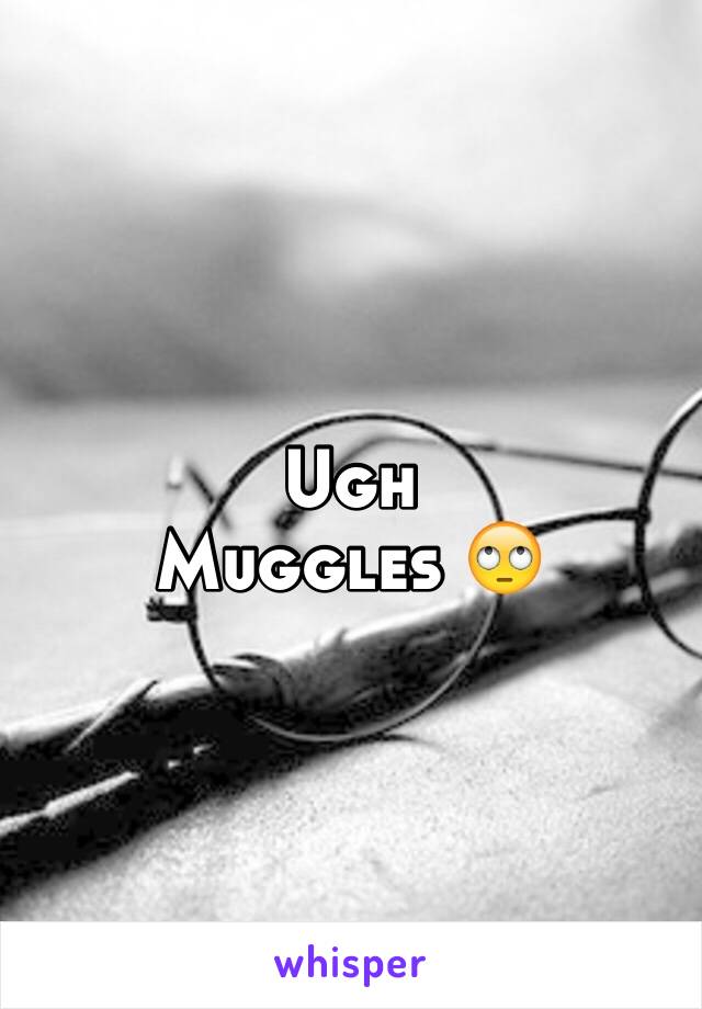 Ugh
Muggles 🙄