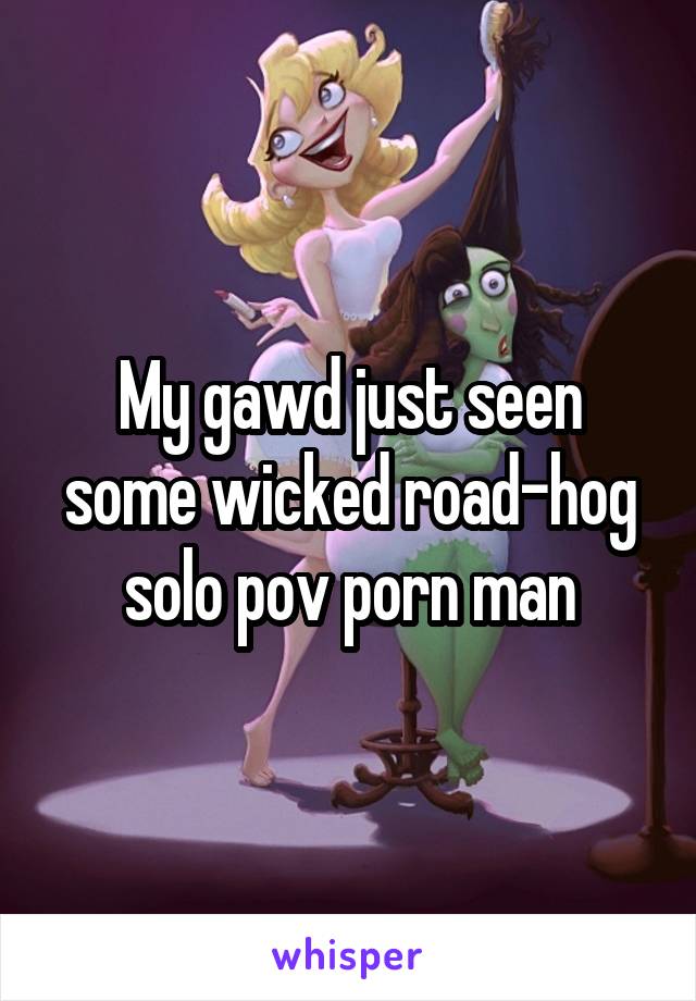 My gawd just seen some wicked road-hog solo pov porn man
