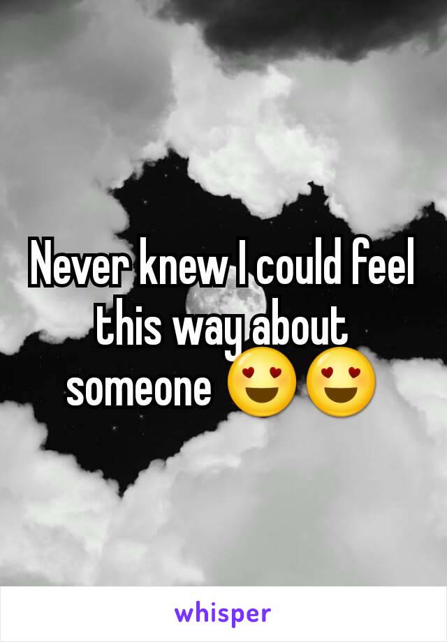 Never knew I could feel this way about someone 😍😍