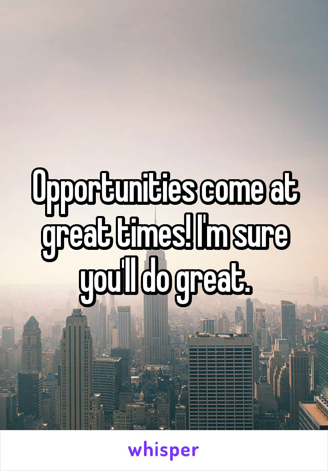 Opportunities come at great times! I'm sure you'll do great.