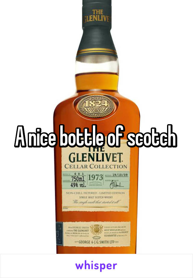 A nice bottle of scotch 