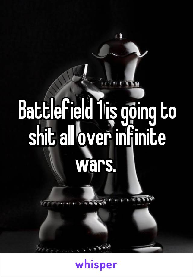 Battlefield 1 is going to shit all over infinite wars. 