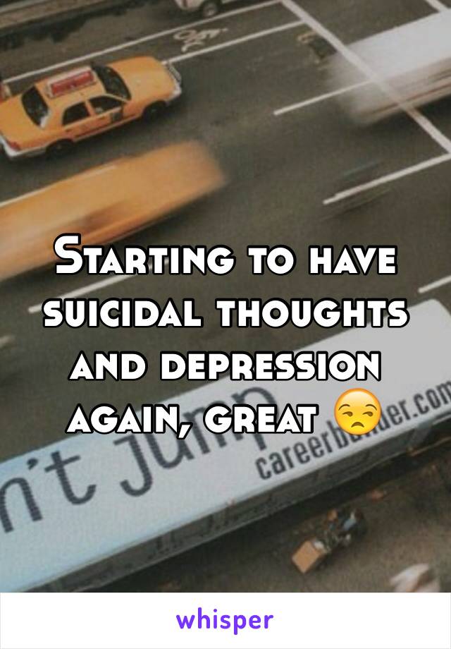 Starting to have suicidal thoughts and depression again, great 😒