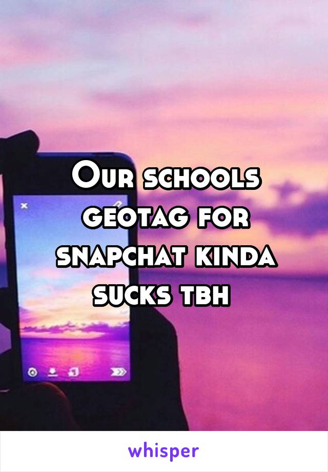 Our schools geotag for snapchat kinda sucks tbh 