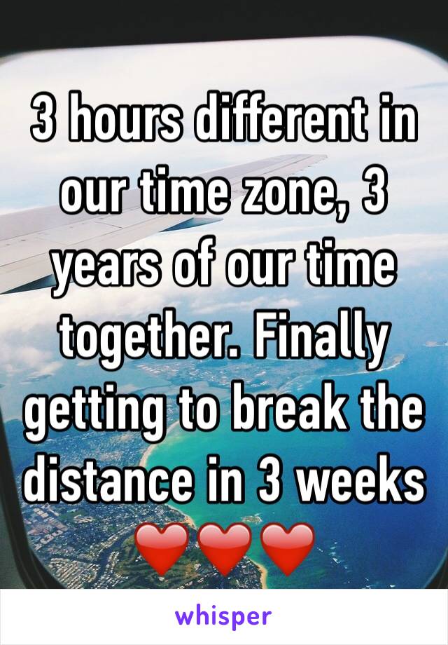 3 hours different in our time zone, 3 years of our time together. Finally getting to break the distance in 3 weeks ❤️❤️❤️