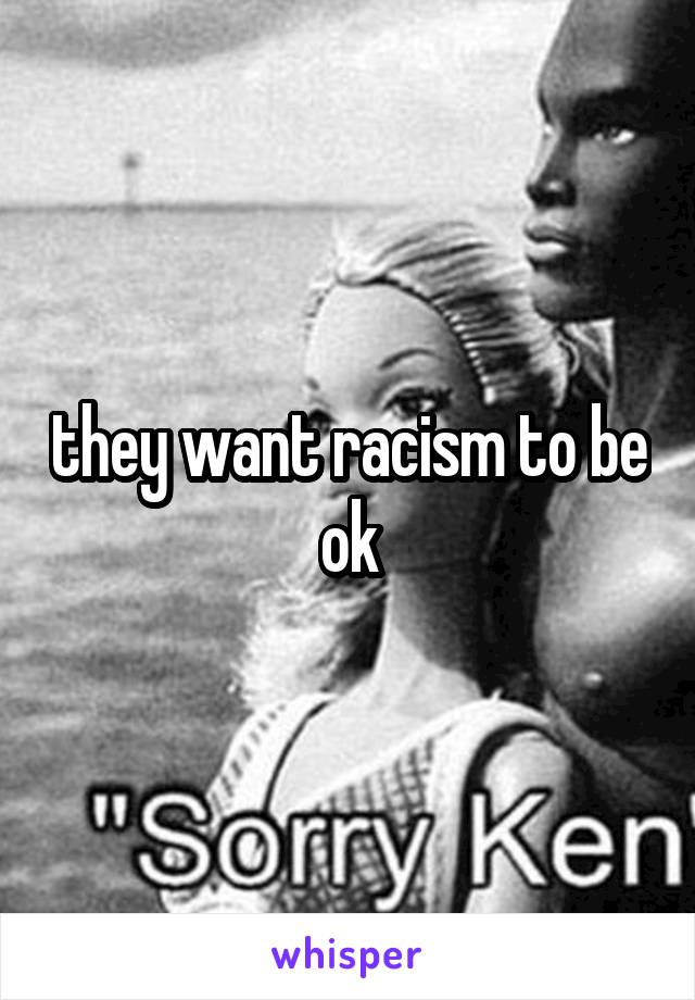 they want racism to be ok