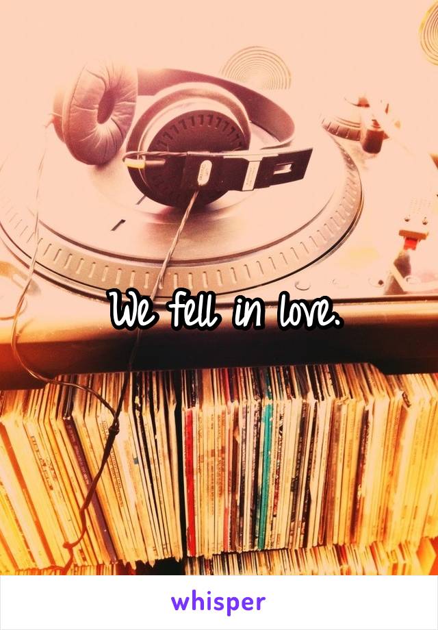 We fell in love.