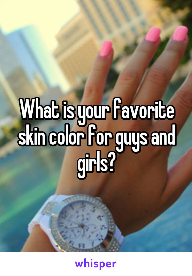 What is your favorite skin color for guys and girls?