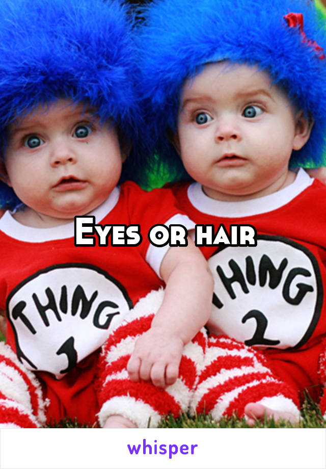 Eyes or hair