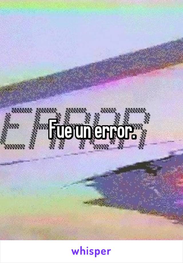 Fue un error.