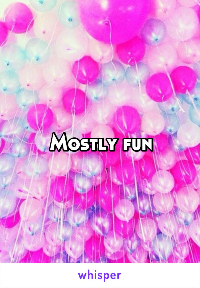 Mostly fun