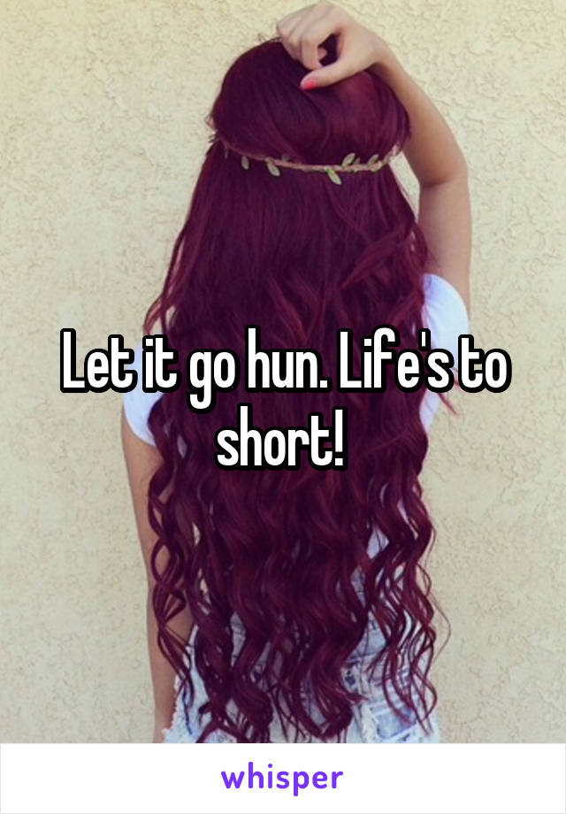 Let it go hun. Life's to short! 