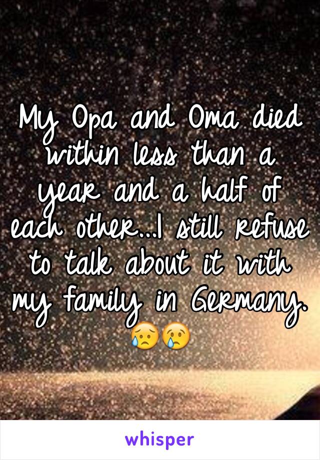 My Opa and Oma died within less than a year and a half of each other...I still refuse to talk about it with my family in Germany. 😥😢