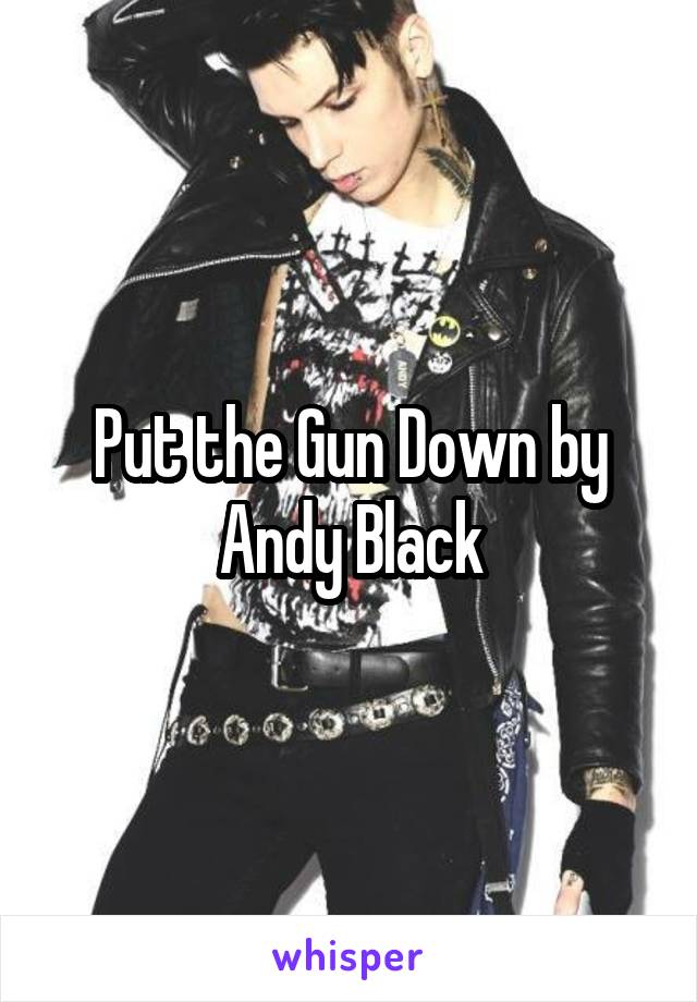 Put the Gun Down by Andy Black