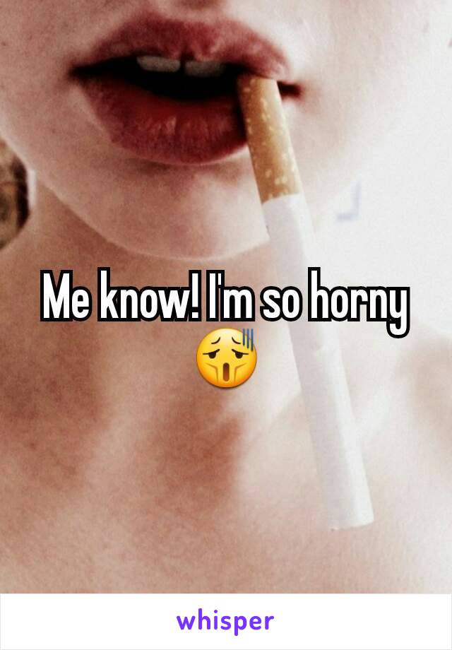 Me know! I'm so horny 😫