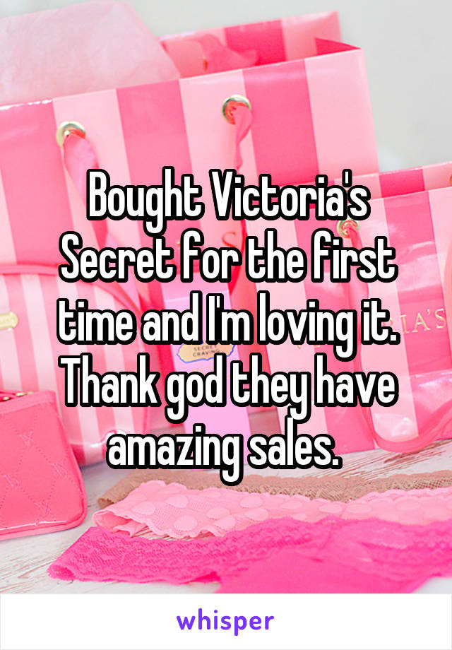 Bought Victoria's Secret for the first time and I'm loving it. Thank god they have amazing sales. 