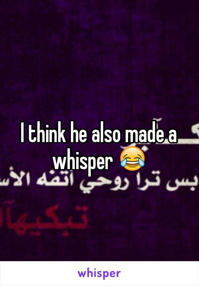 I think he also made a whisper 😂