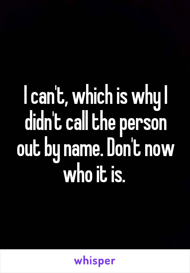 I can't, which is why I didn't call the person out by name. Don't now who it is. 