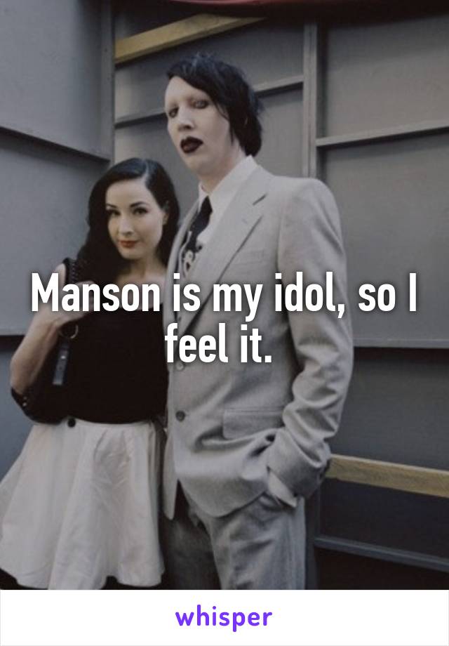 Manson is my idol, so I feel it. 