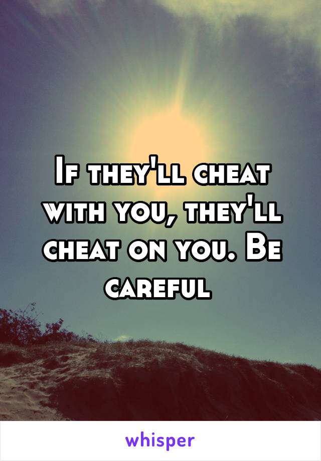 If they'll cheat with you, they'll cheat on you. Be careful 