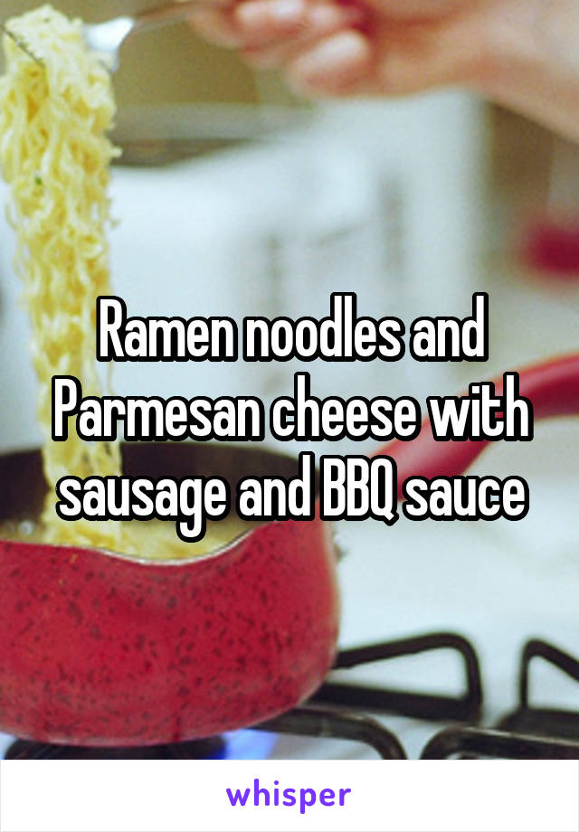 Ramen noodles and Parmesan cheese with sausage and BBQ sauce