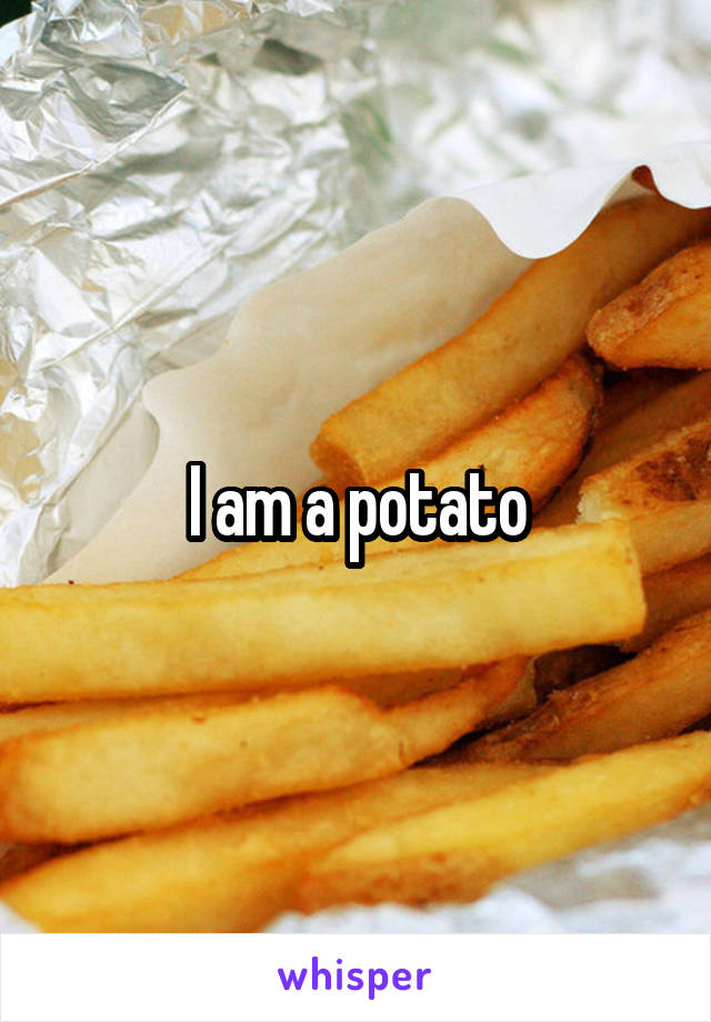 I am a potato