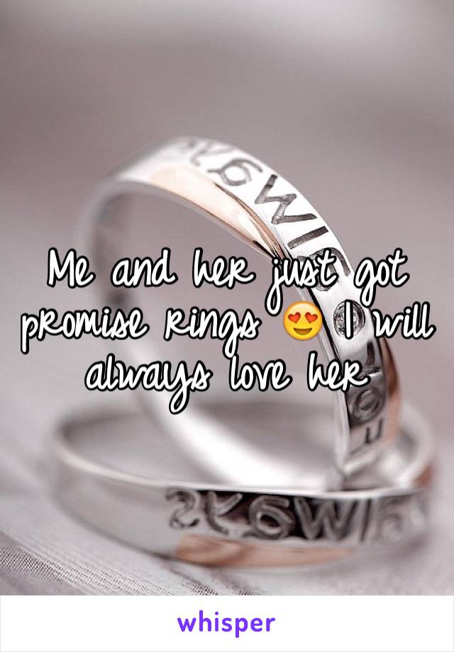 Me and her just got promise rings 😍 I will always love her 