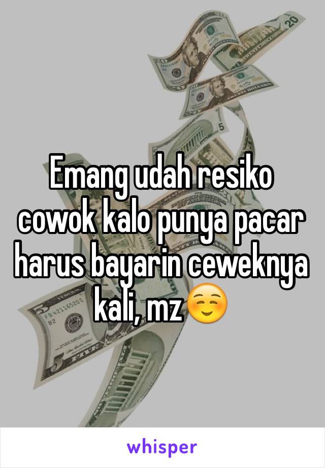 Emang udah resiko cowok kalo punya pacar harus bayarin ceweknya kali, mz☺️