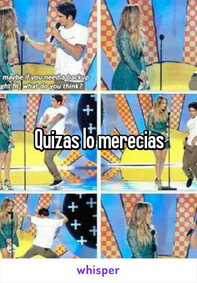 Quizas lo merecias