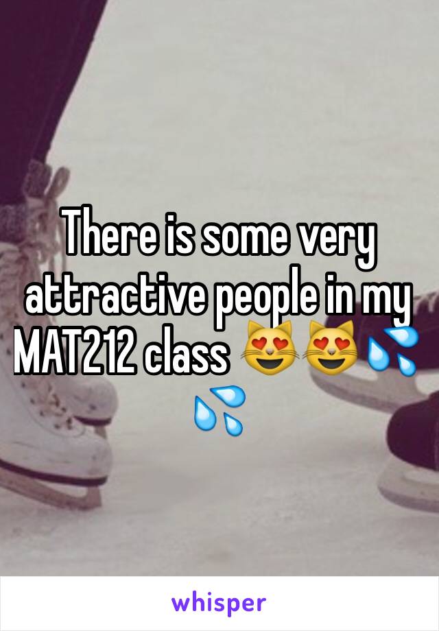 There is some very attractive people in my MAT212 class 😻😻💦💦