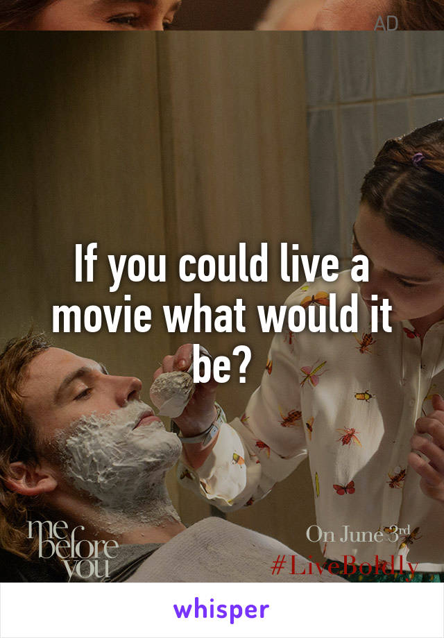 If you could live a movie what would it be?