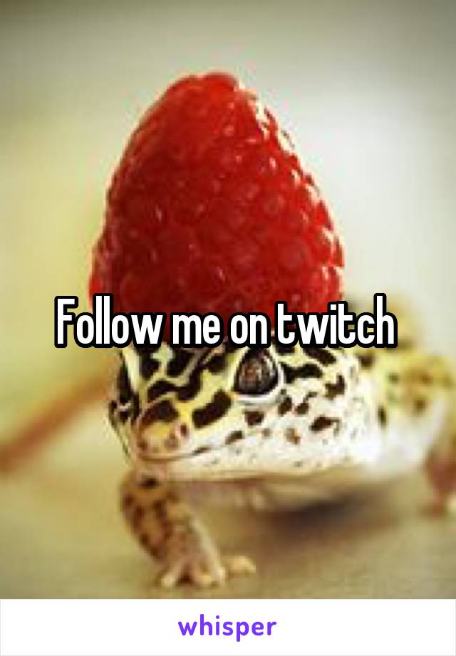 Follow me on twitch 