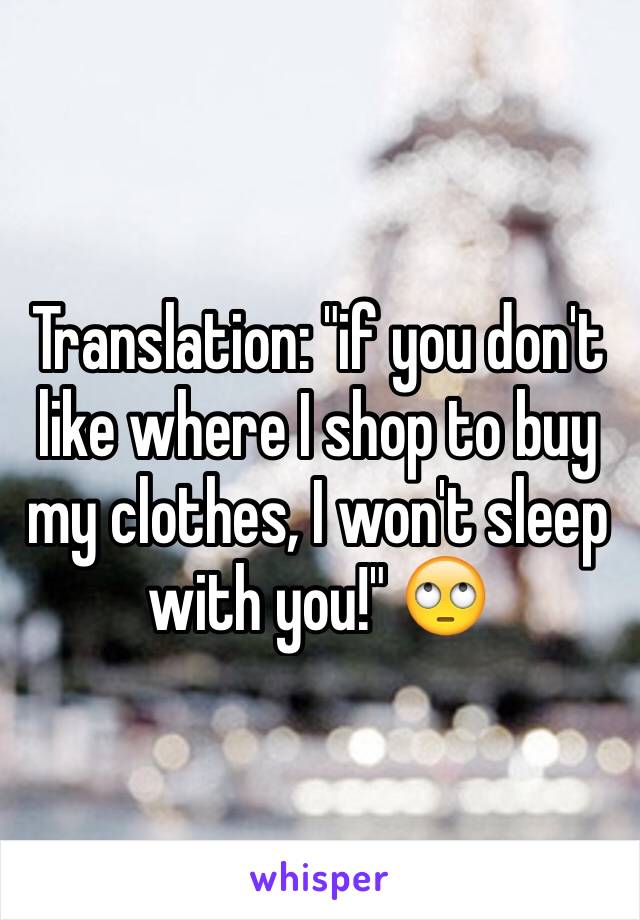 Translation: "if you don't like where I shop to buy my clothes, I won't sleep with you!" 🙄