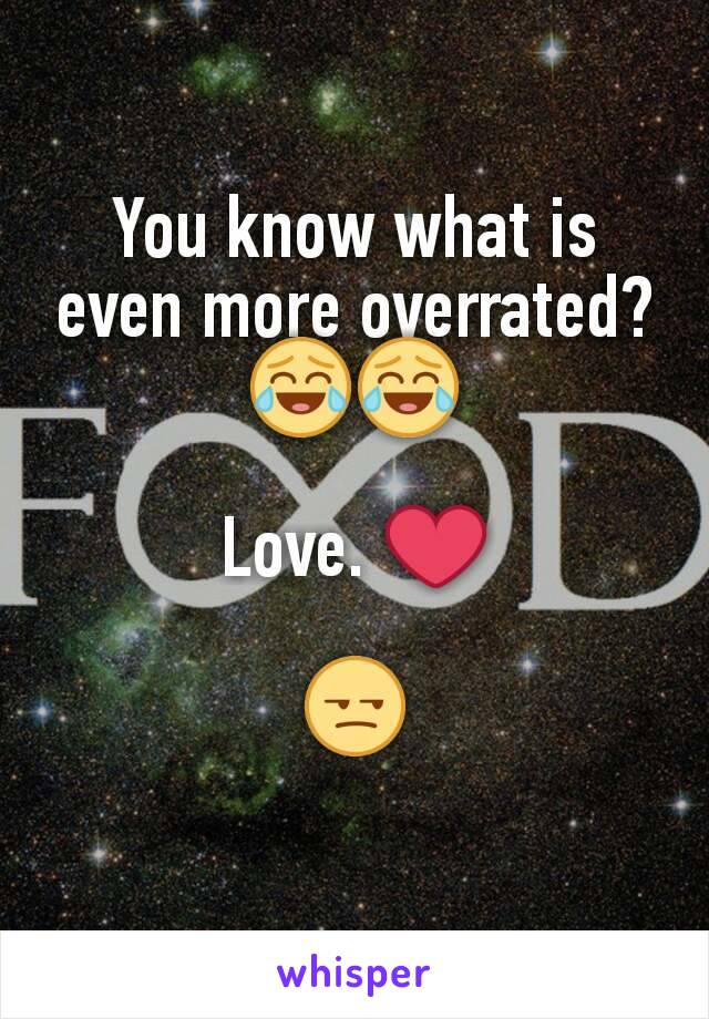 You know what is even more overrated?😂😂

Love. ❤

😒