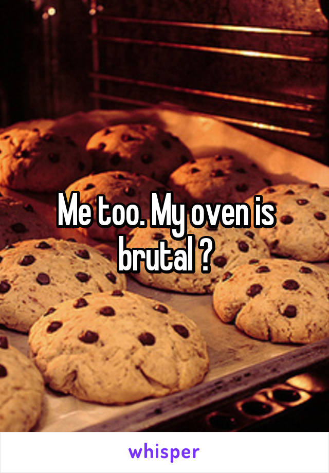 Me too. My oven is brutal 😅