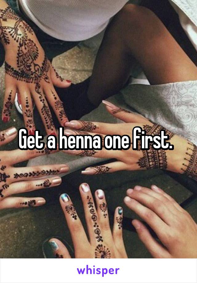 Get a henna one first.  