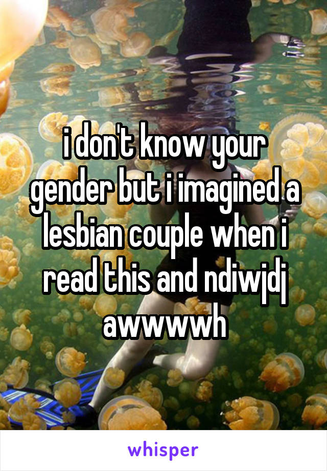 i don't know your gender but i imagined a lesbian couple when i read this and ndiwjdj awwwwh