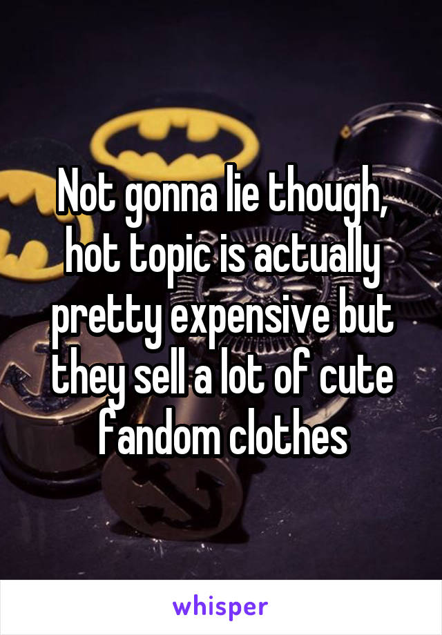 Not gonna lie though, hot topic is actually pretty expensive but they sell a lot of cute fandom clothes