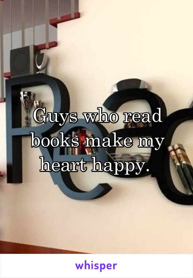 Guys who read books make my heart happy. 