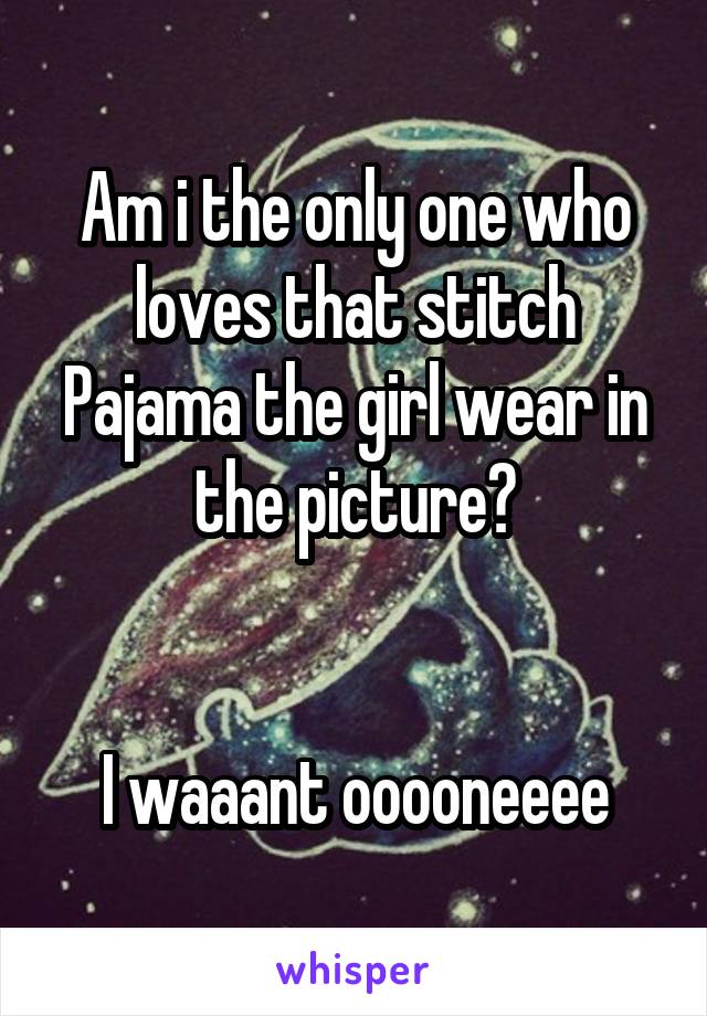 Am i the only one who loves that stitch Pajama the girl wear in the picture?


I waaant ooooneeee