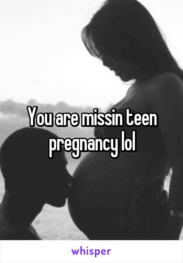 You are missin teen pregnancy lol