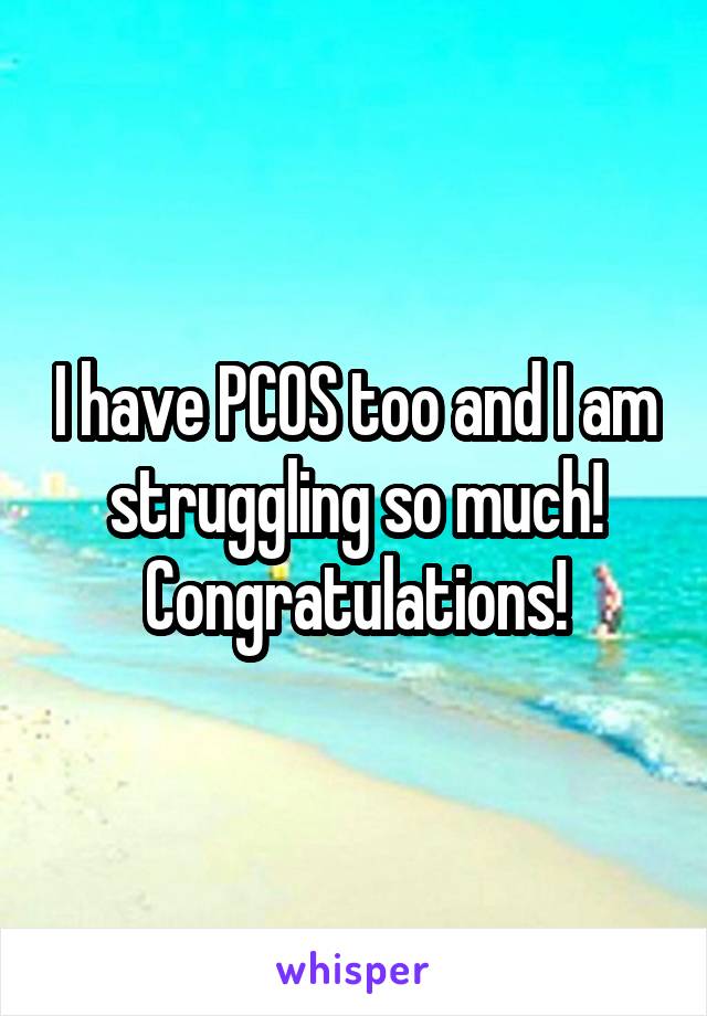 I have PCOS too and I am struggling so much! Congratulations!