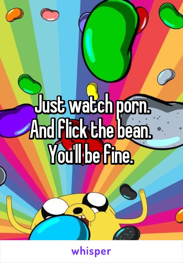 Just watch porn.
And flick the bean. 
You'll be fine. 