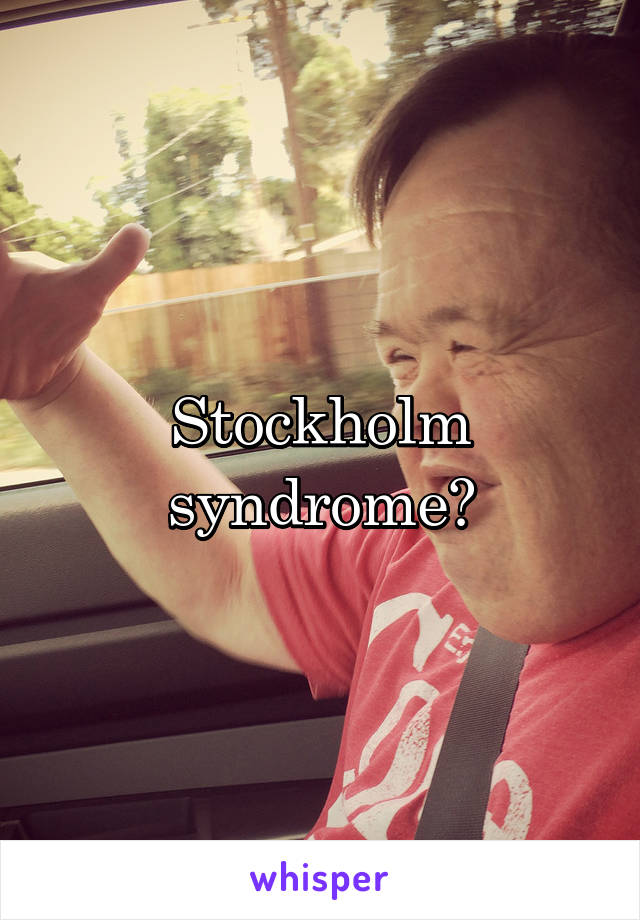 Stockholm syndrome?