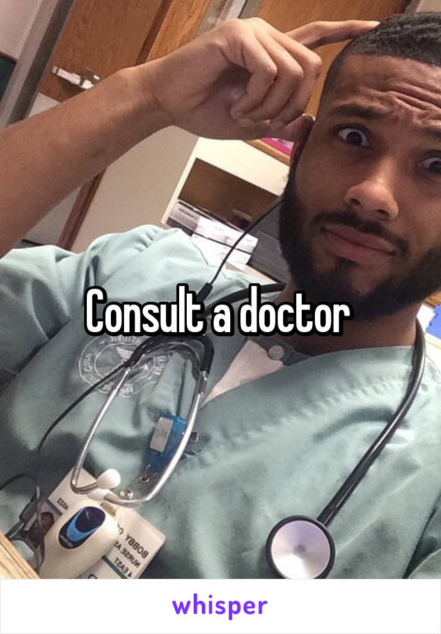 Consult a doctor 