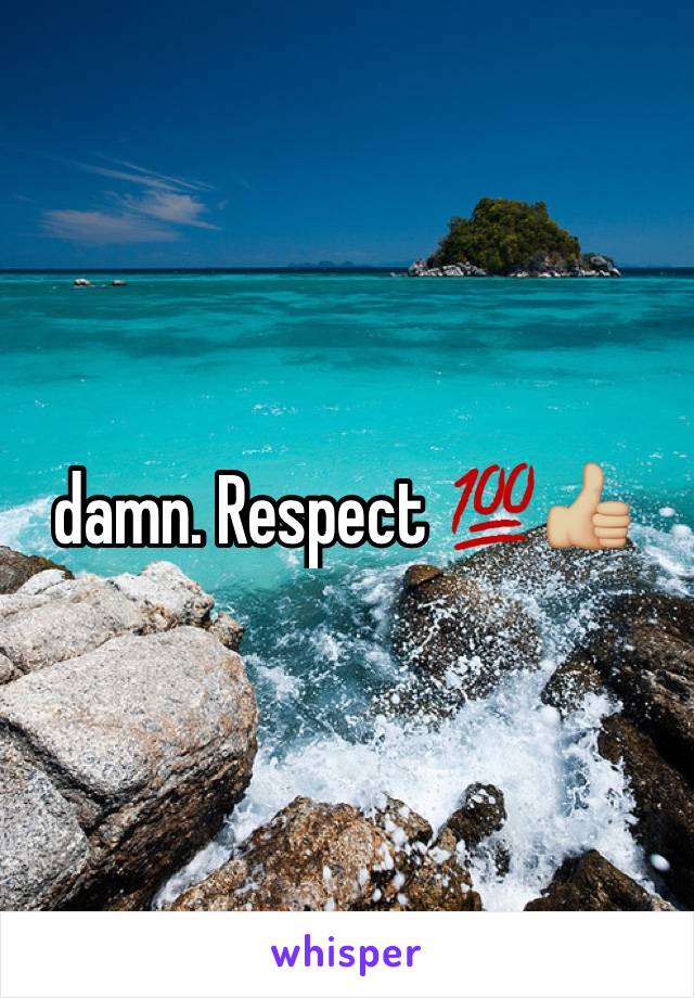 damn. Respect 💯👍🏼